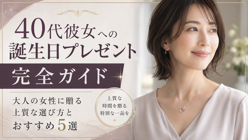 40代彼女への誕生日プレゼント完全ガイド｜大人の女性に贈る上質な選び方とおすすめ5選