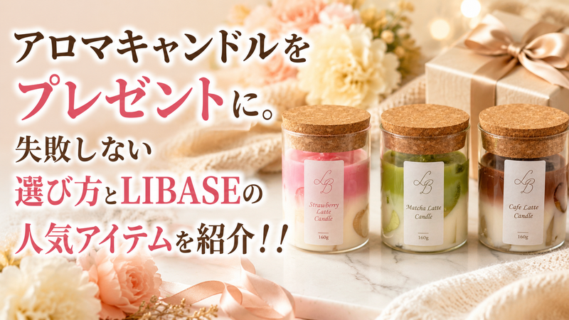アロマキャンドルをプレゼントに。失敗しない選び方とLIBASEの人気アイテムを紹介！！