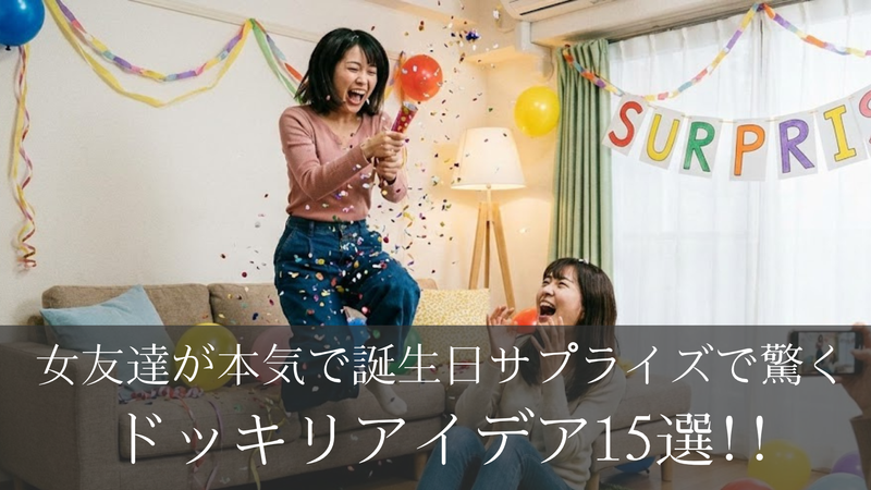 女友達が本気で誕生日サプライズで驚くドッキリアイデア15選!!