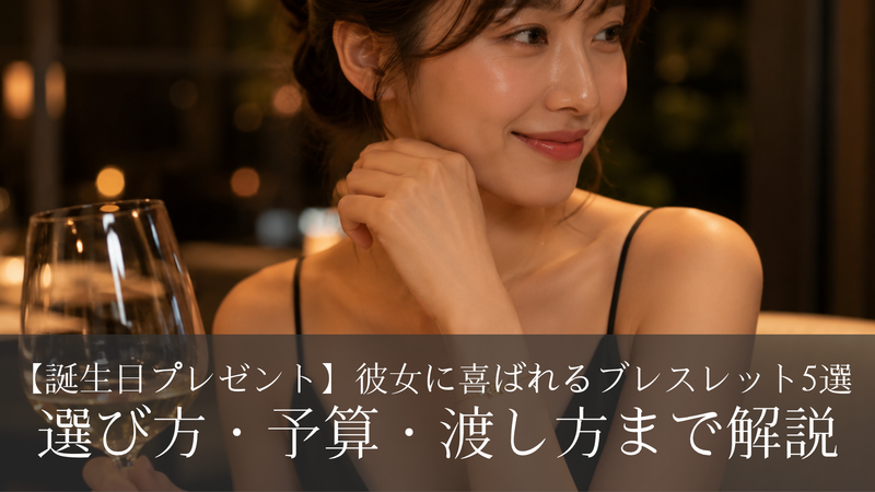 【誕生日プレゼント】彼女に喜ばれるブレスレット5選｜選び方・予算・渡し方まで解説