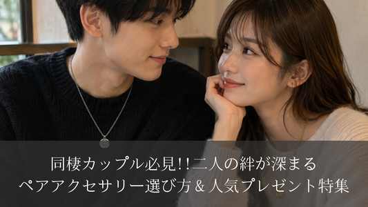 同棲カップル必見｜二人の絆が深まるペアアクセサリー選び方＆人気プレゼント特集