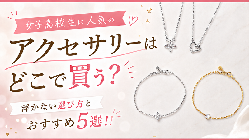 女子高校生に人気のアクセサリーはどこで買う？浮かない選び方とおすすめ5選!!