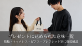 プレゼントに込められた意味一覧｜指輪・ネックレス・ピアス・ブレスレット別に徹底解説