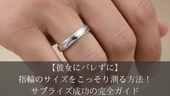 【彼女にバレずに】指輪のサイズをこっそり測る方法！サプライズ成功の完全ガイド