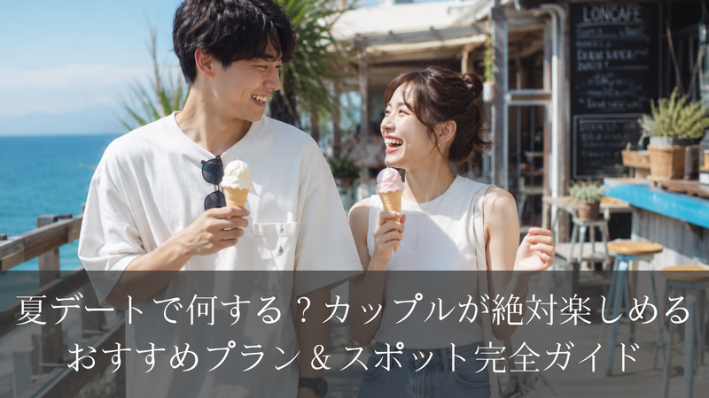 夏デートで何する？カップルが絶対楽しめるおすすめプラン＆スポット完全ガイド